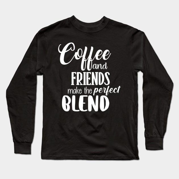 Coffee and friends make the perfect blend Long Sleeve T-Shirt by SamridhiVerma18